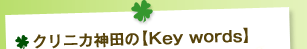 クリニカ神田の【Key words】